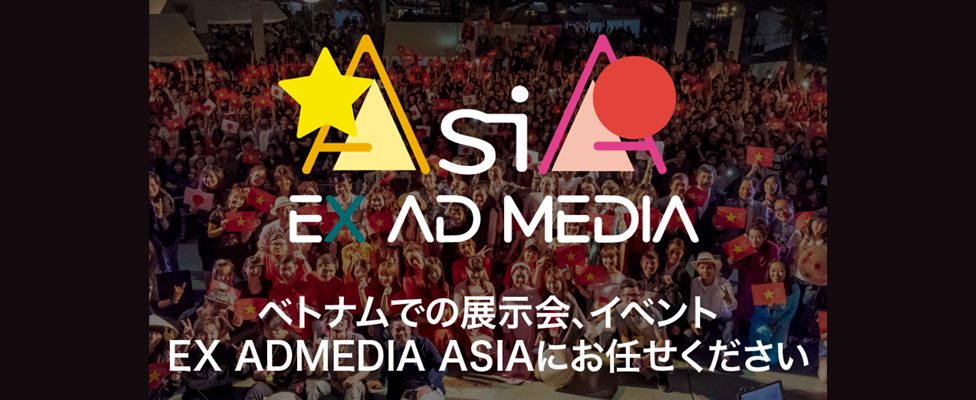 ベトナムでの展示会、イベント EX ADMEDIA ASIAにお任せください